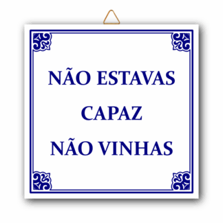 Azulejo "Não estavas capaz Não vinhas"