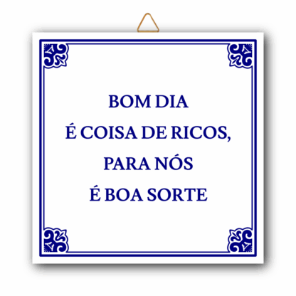 Azulejo "Bom dia é coisa de ricos, para nós é Boa Sorte"