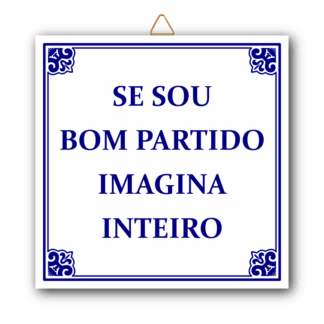 Azulejo "Se sou bom partido Imagina inteiro"