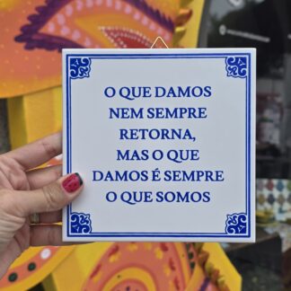 Azulejo "O que damos nem sempre retorna, mas o que damos é sempre o que somos."